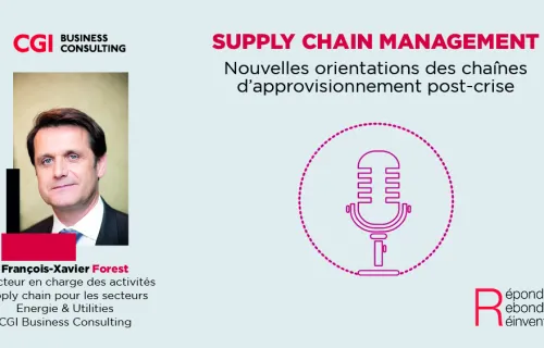 Podcast supply chain - Nouvelles orientations des chaînes d’approvisionnement post-crise avec François-Xavier Forest - CGI Business Consulting